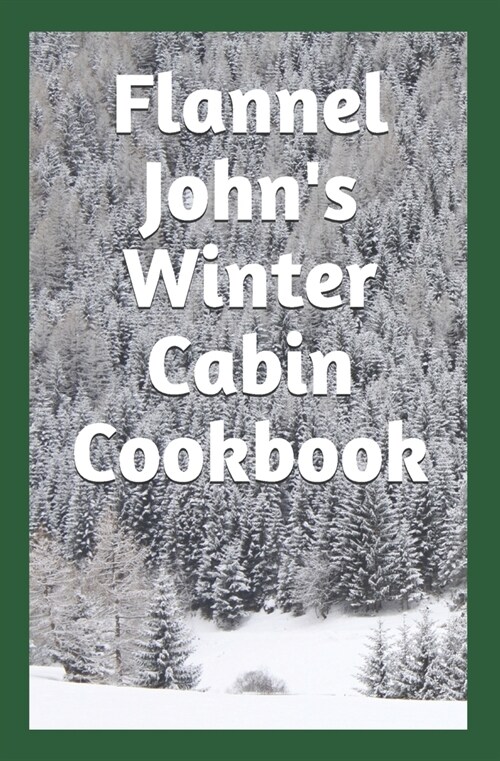 Flannel Johns Winter Cabin Cookbook: Holiday Food and Cold Weather Dishes (Paperback)