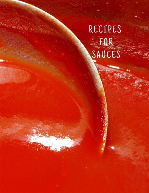 Recipes for Sauces: Cookbook Diabetic, Cookbook Easy, Large 100 Pages, Practical and Extended 8.5 X 11 Inches (Paperback)