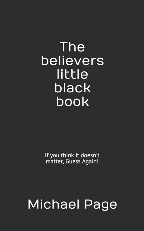 The Believers Little Black Book: If You Think It Doesnt Matter, Guess Again! (Paperback)