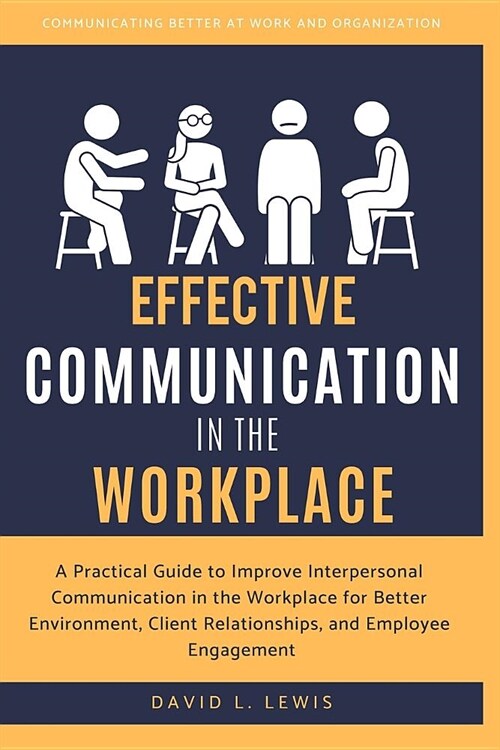 Effective Communication in the Workplace: A Practical Guide to Improve Interpersonal Communication in the Workplace for Better Environment, Client Rel (Paperback)