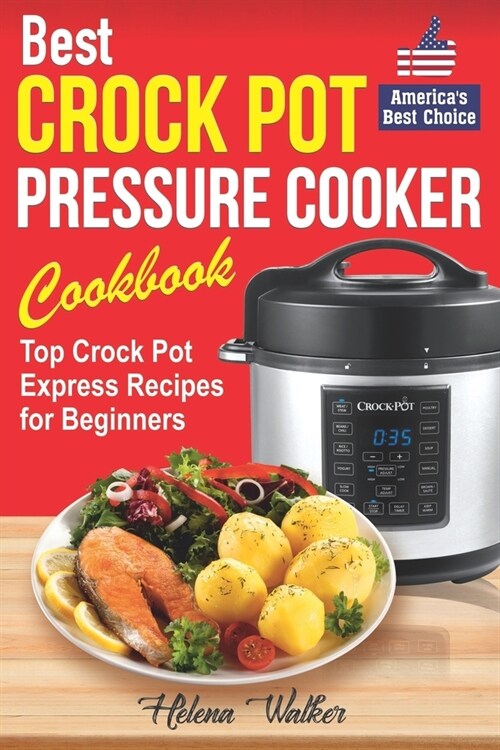 Best Crock Pot Pressure Cooker Cookbook: Top Crock Pot Express Recipes for Beginners. Multi Cooker Cookbook for Healthy and Easy Meals. (Paperback)