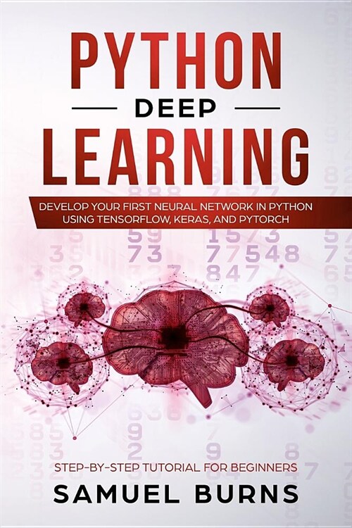 Python Deep Learning: Develop Your First Neural Network in Python Using Tensorflow, Keras, and Pytorch (Paperback)