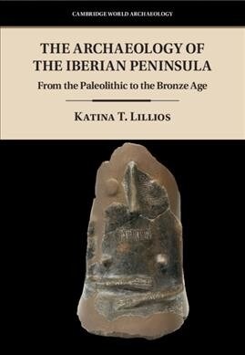 The Archaeology of the Iberian Peninsula : From the Paleolithic to the Bronze Age (Hardcover)