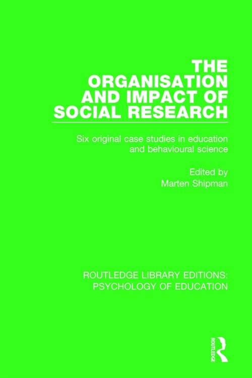 The Organisation and Impact of Social Research : Six Original Case Studies in Education and Behavioural Sciences (Paperback)