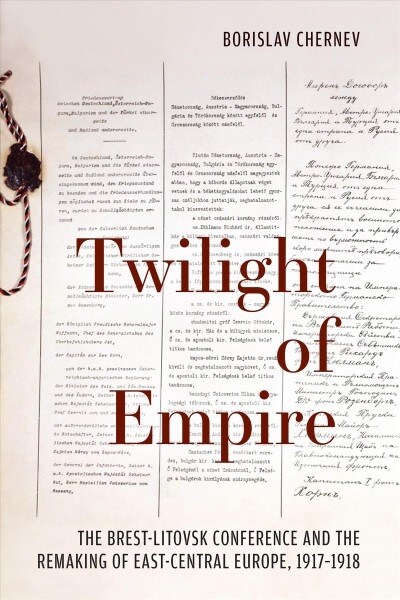Twilight of Empire: The Brest-Litovsk Conference and the Remaking of East-Central Europe, 1917-1918 (Paperback)
