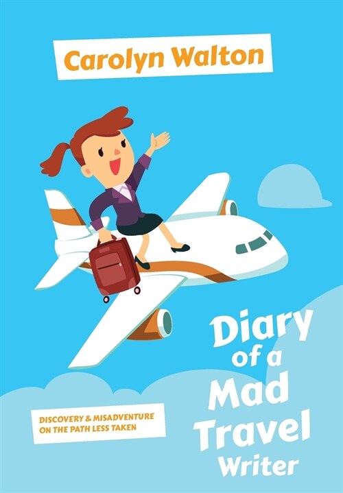 Diary of a Mad Travel Writer: Discovery and Misadventure on the Path Less Taken (Hardcover)