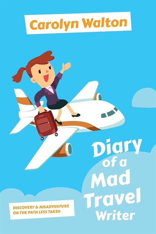 Diary of a Mad Travel Writer: Discovery and Misadventure on the Path Less Taken (Paperback)