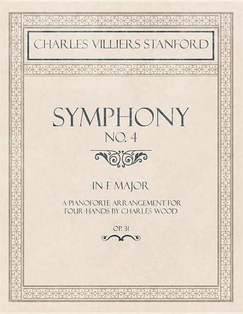 Symphony No.4 in F Major - A Pianoforte Arrangement for Four Hands by Charles Wood - Op.31 (Paperback)
