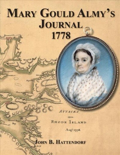 Mary Gould Almys Journal, 1778: During the Siege at Newport, Rhode Island, 29 July to 24 August 18778 (Hardcover)