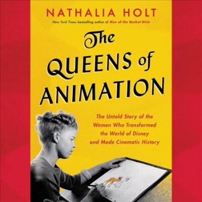 The Queens of Animation Lib/E: The Untold Story of the Women Who Transformed the World of Disney and Made Cinematic History (Audio CD)