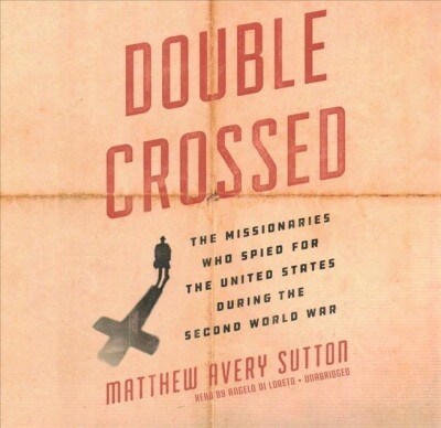 Double Crossed: The Missionaries Who Spied for the United States During the Second World War (Audio CD)