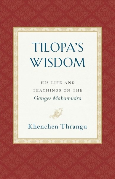 Tilopas Wisdom: His Life and Teachings on the Ganges Mahamudra (Paperback)