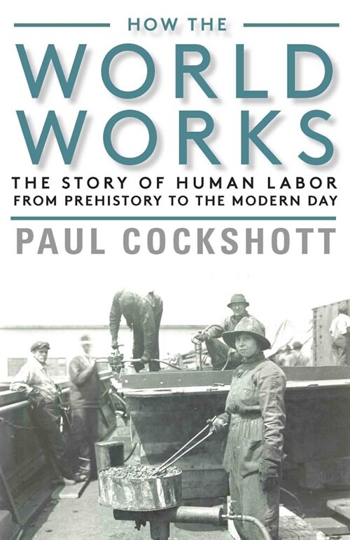 How the World Works: The Story of Human Labor from Prehistory to the Modern Day (Paperback)