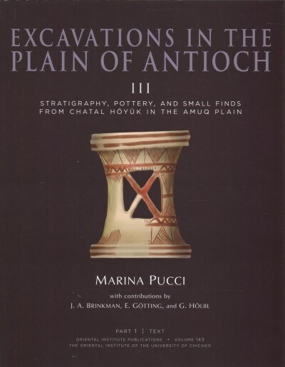 Excavations in the Plain of Antioch III: Stratigraphy, Pottery, and Small Finds from Chatal Hoyuk in the Amuq Plain (Hardcover)