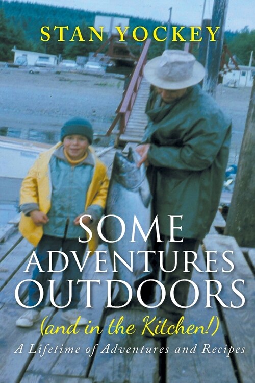 Some Adventures Outdoors (and in the Kitchen!): A Lifetime of Adventures and Recipes (Paperback)