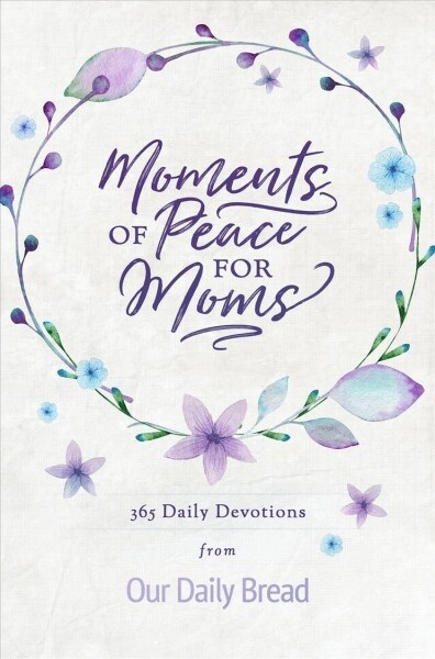 Moments of Peace for Moms: 365 Daily Devotions from Our Daily Bread (a Daily Bible Devotional for the Entire Year) (Hardcover)