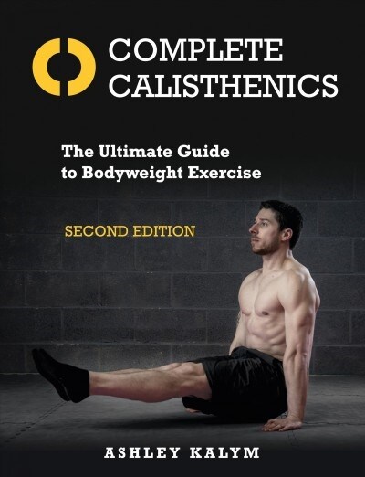 Complete Calisthenics, Second Edition: The Ultimate Guide to Bodyweight Exercise (Paperback)