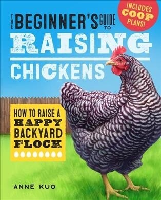 The Beginners Guide to Raising Chickens: How to Raise a Happy Backyard Flock (Paperback)