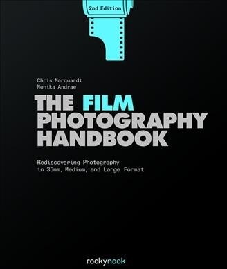 The Film Photography Handbook: Rediscovering Photography in 35mm, Medium, and Large Format (Hardcover, 2)