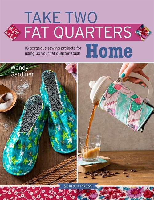 Take Two Fat Quarters: Home : 16 Gorgeous Sewing Projects for Using Up Your Fat Quarter Stash (Paperback)