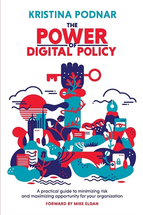 The Power of Digital Policy: A Practical Guide to Minimizing Risk and Maximizing Opportunity for Your Organization (Paperback)
