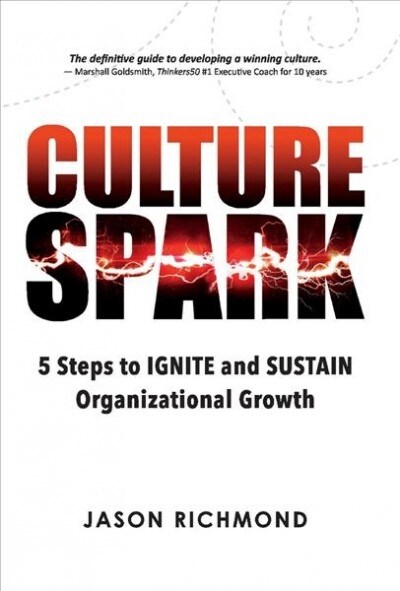 Culture Spark: 5 Steps to Ignite and Sustain Organizational Growth Volume 1 (Hardcover)