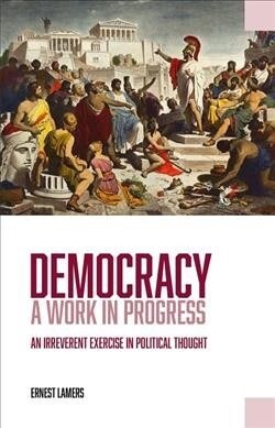 Democracy - A Work in Progress : An Irreverent Exercise in Political Thought (Paperback)