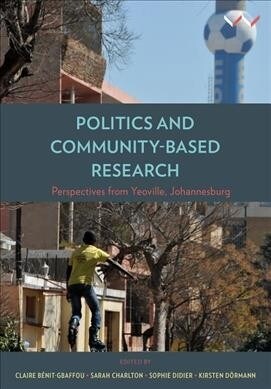 Politics and Community-Based Research: Perspectives from Yeoville Studio, Johannesburg (Hardcover)