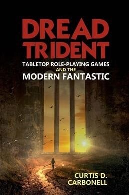 Dread Trident : Tabletop Role-Playing Games and the Modern Fantastic (Hardcover)