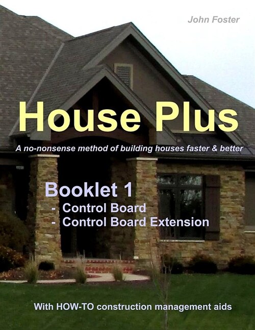 House Plus(tm) Booklet 1 Construction Control Board & Construction Control Board Extension: A No-Nonsense Method of Building Houses Faster & Better - (Paperback)