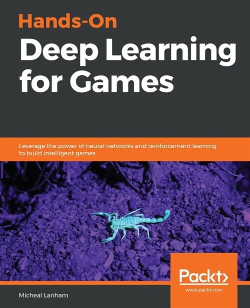 Hands-On Deep Learning for Games : Leverage the power of neural networks and reinforcement learning to build intelligent games (Paperback)