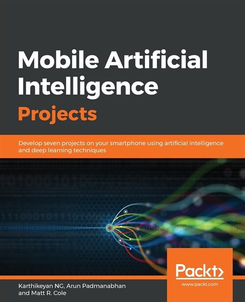 Mobile Artificial Intelligence Projects : Develop seven projects on your smartphone using artificial intelligence and deep learning techniques (Paperback)