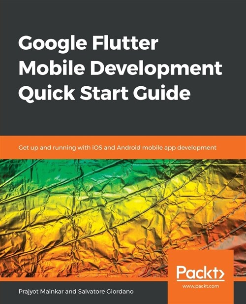 Google Flutter Mobile Development Quick Start Guide : Get up and running with iOS and Android mobile app development (Paperback)