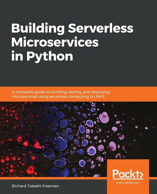 Building Serverless Microservices in Python : A complete guide to building, testing, and deploying microservices using serverless computing on AWS (Paperback)