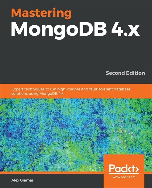 Mastering MongoDB 4.x : Expert techniques to run high-volume and fault-tolerant database solutions using MongoDB 4.x, 2nd Edition (Paperback, 2 Revised edition)