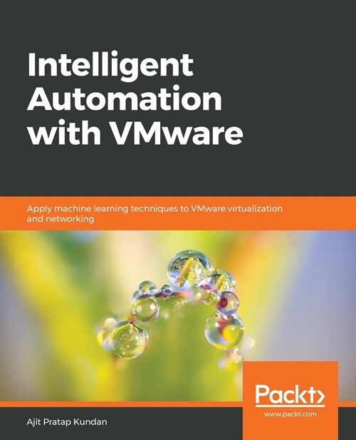 Intelligent Automation with VMware : Apply machine learning techniques to VMware virtualization and networking (Paperback)