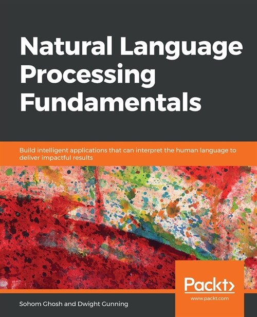 Natural Language Processing Fundamentals : Build intelligent applications that can interpret the human language to deliver impactful results (Paperback)