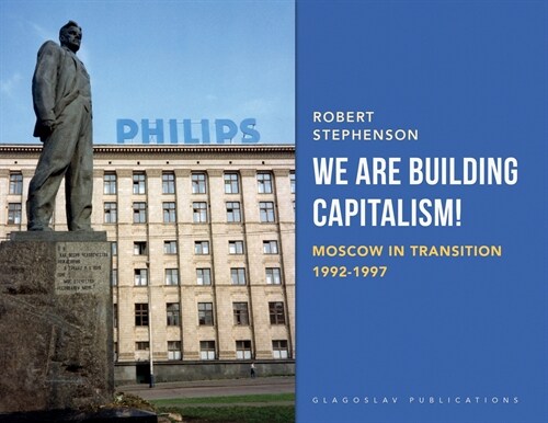 We Are Building Capitalism!: Moscow in Transition 1992-1997 (Paperback)