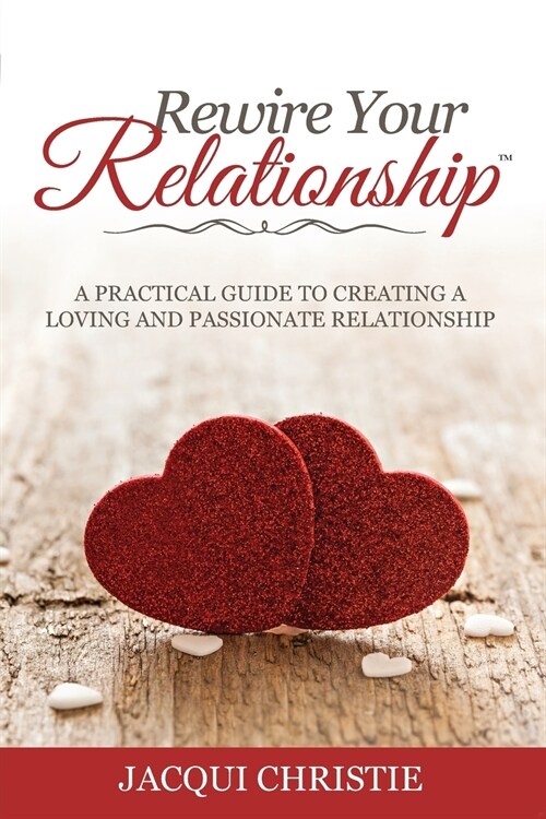 Rewire Your Relationship: A Practical Guide to Creating a Loving and Passionate Relationship (Paperback)