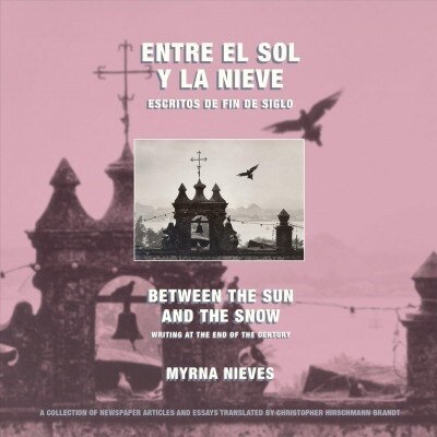 Entre El Sol Y La Nieve / Escritos de Fin de Siglo Y Despu?: Between the Sun and Snow / Writing at the End of the Century & Beyond (Paperback)
