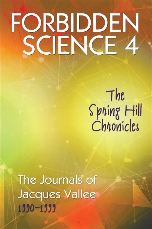 Forbidden Science 4: The Spring Hill Chronicles, the Journals of Jacques Vallee 1990-1999 (Paperback)