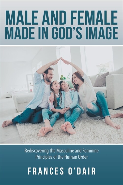 Male and Female Made in Gods Image: Rediscovering the Masculine and Feminine Principles of the Human Order (Paperback)