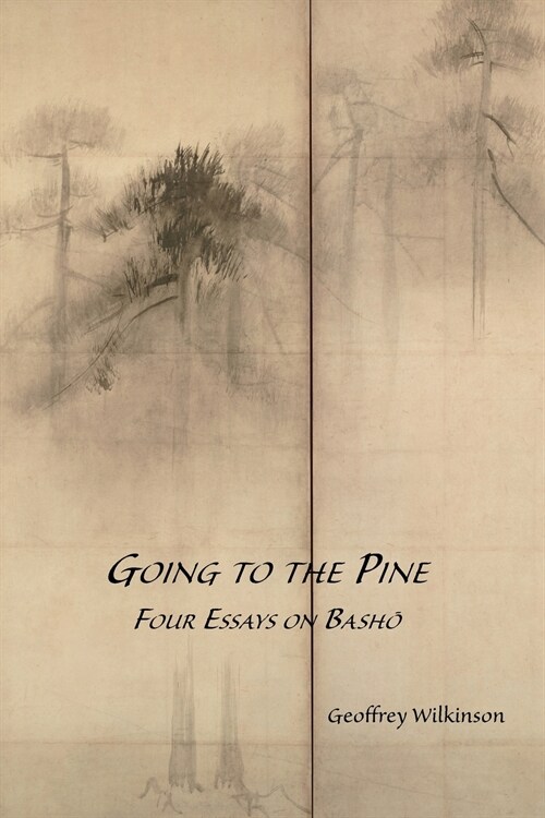 Going to the Pine: Four Essays on Bashō (Paperback)