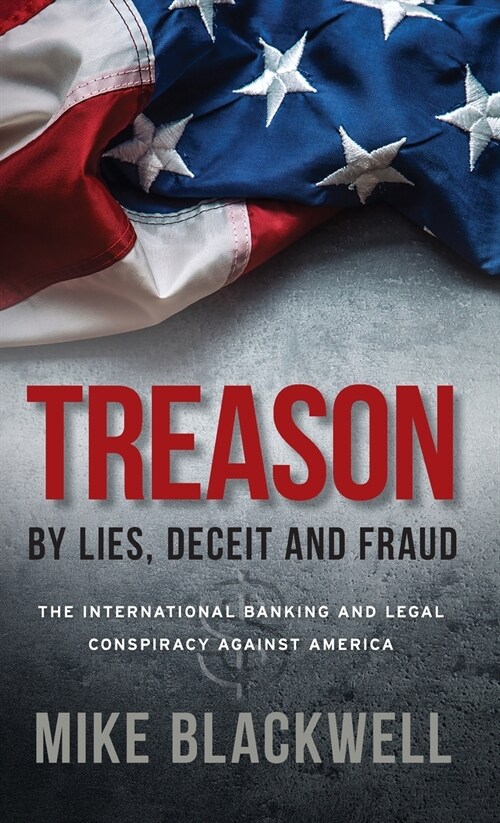 Treason by Lies, Deceit and Fraud: The International Banking and Legal Conspiracy Against America (Hardcover)