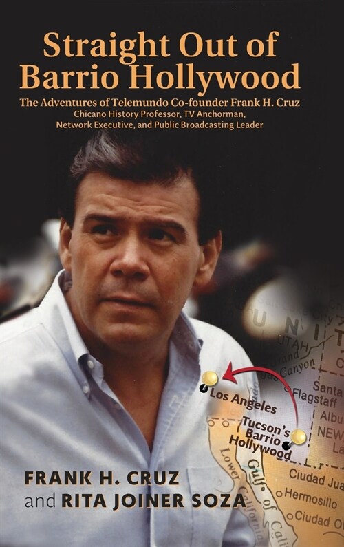 Straight Out of Barrio Hollywood: The Adventures of Telemundo Co-Founder Frank Cruz, Chicano History Professor, TV Anchorman, Network Executive, and P (Hardcover)