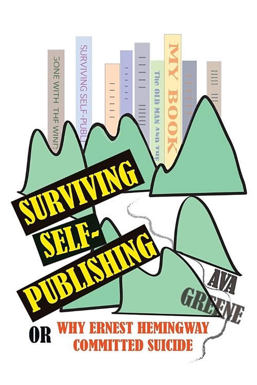 Surviving Self-Publishing: Or Why Ernest Hemingway Committed Suicide (Paperback)