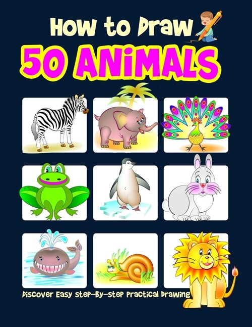 How to Draw 50 Animals: Discover an Easy Step-By-Step Practical Drawing for Kids, Drawing Books for Kids 9-12, 4-8 (Paperback)