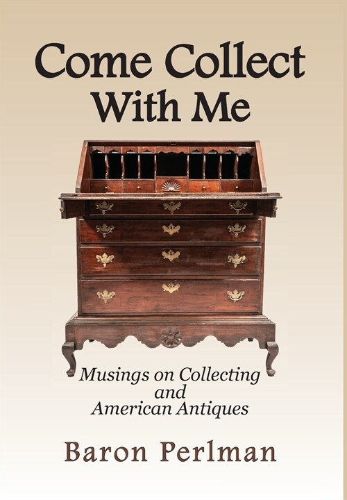 Come Collect with Me: Musings on Collecting and American Antiques (Hardcover)