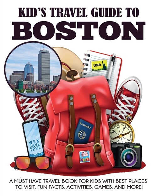 Kids Travel Guide to Boston: A Must Have Travel Book for Kids with Best Places to Visit, Fun Facts, Activities, Games, and More! (Paperback)