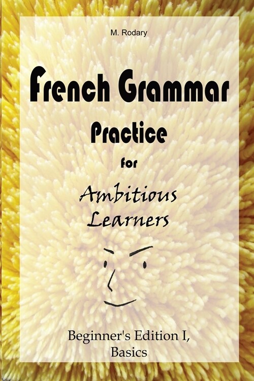 French Grammar Practice for Ambitious Learners - Beginners Edition I, Basics (Paperback)
